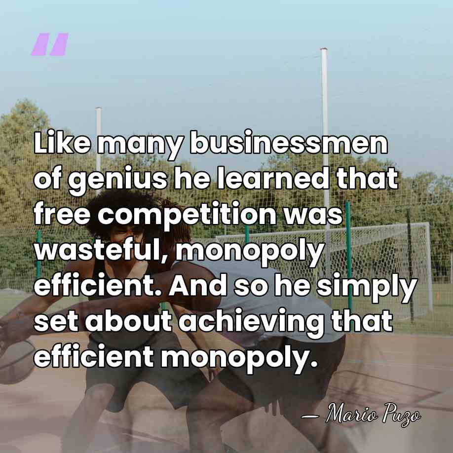 Like many businessmen of genius he learned that free competition was wasteful,&hellip; - Mario Puzo
