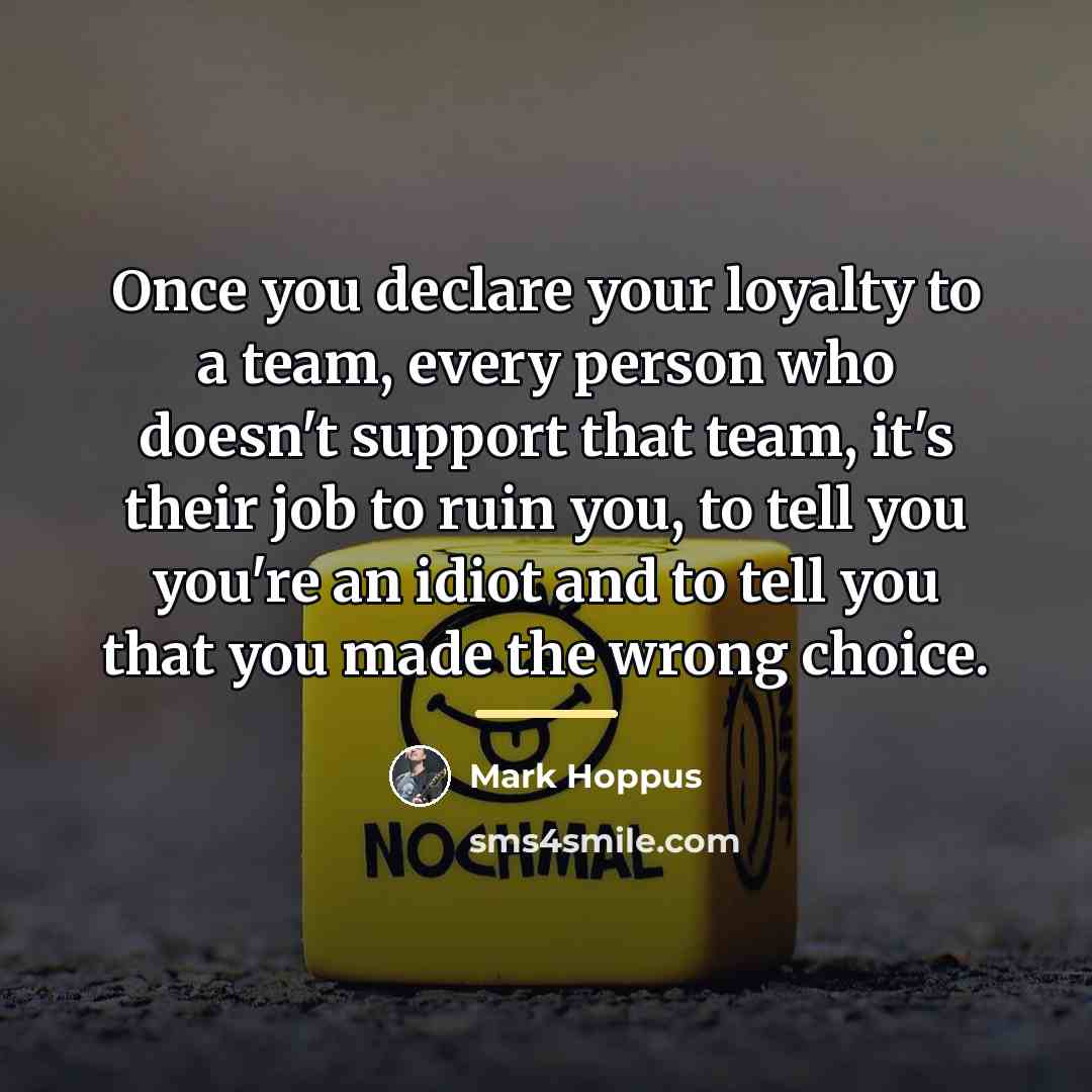 “Once you declare your loyalty to a team, every person…” quote by Mark Hoppus