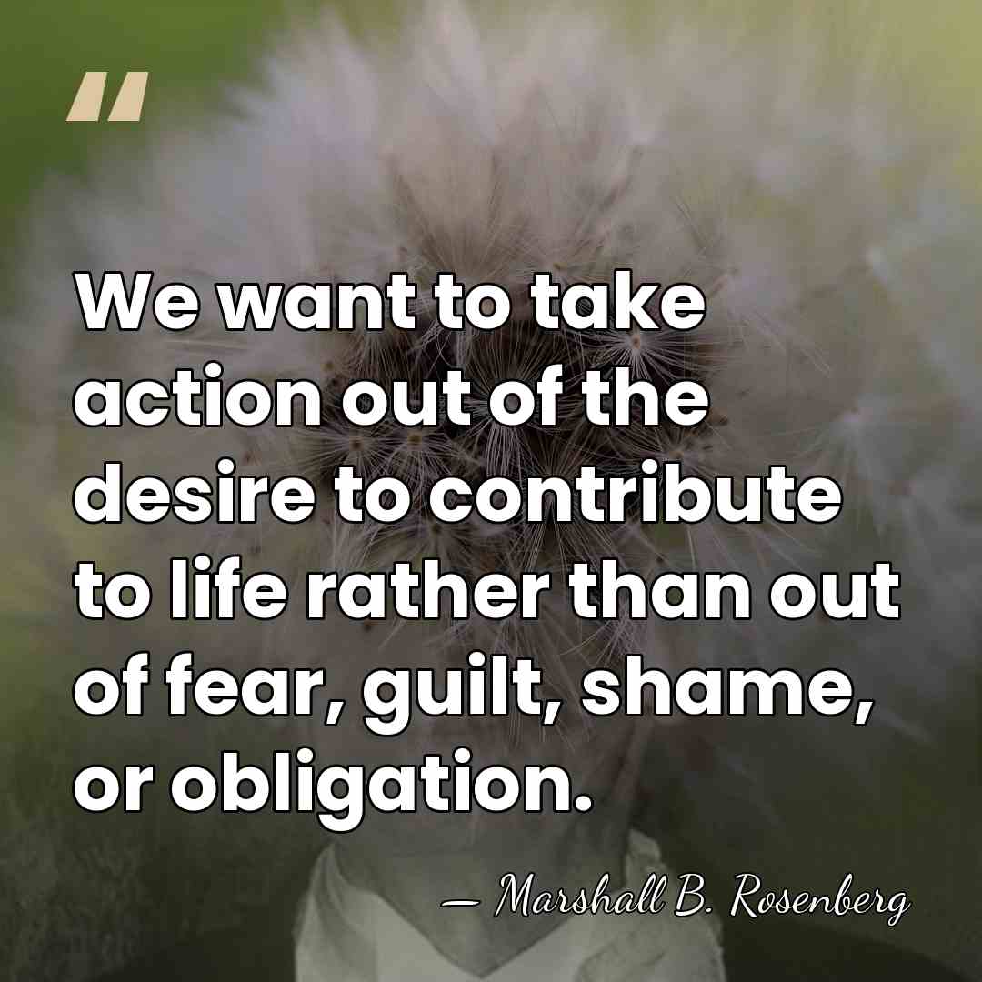 We want to take action out of the desire to contribute to&hellip; - Marshall B. Rosenberg