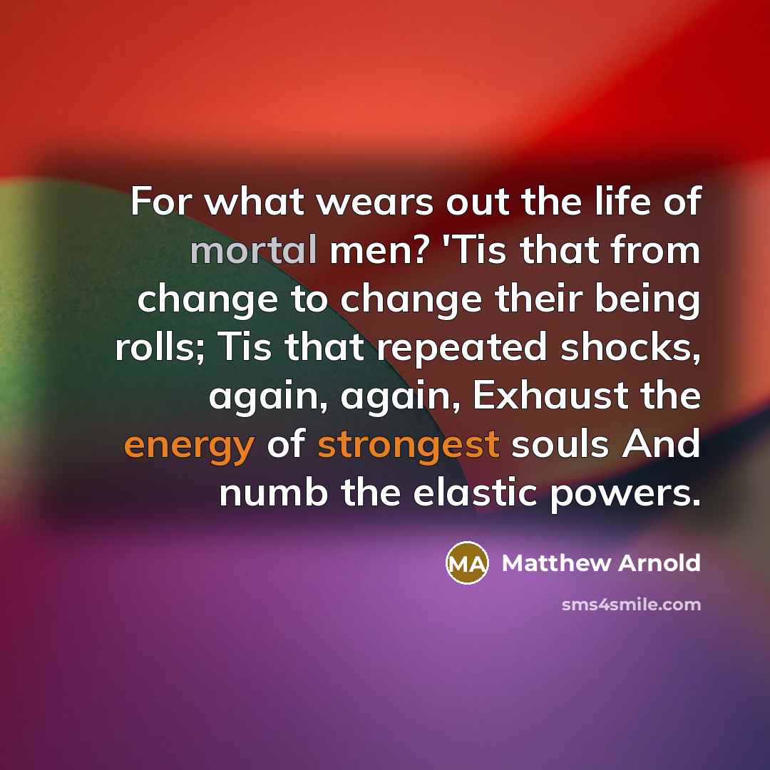“For what wears out the life of mortal men? 'Tis…” quote by Matthew Arnold