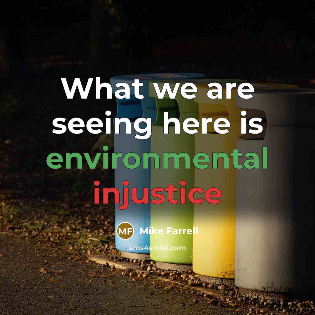 “What we are seeing here is environmental injustice” quote by Mike Farrell