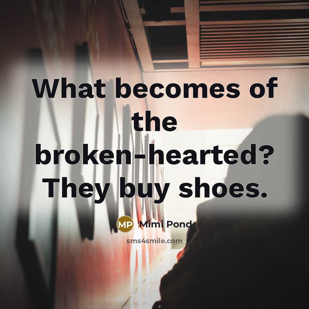 “What becomes of the broken-hearted? They buy shoes.…” quote by Mimi Pond