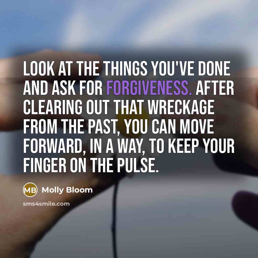 “Look at the things you've done and ask for forgiveness.…” quote by Molly Bloom