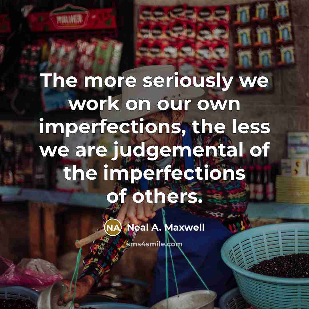 “The more seriously we work on our own imperfections, the…” quote by Neal A. Maxwell