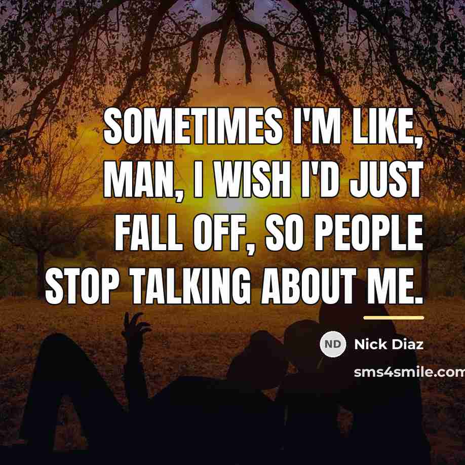 “Sometimes I'm like, man, I wish I'd just fall off,…” quote by Nick Diaz