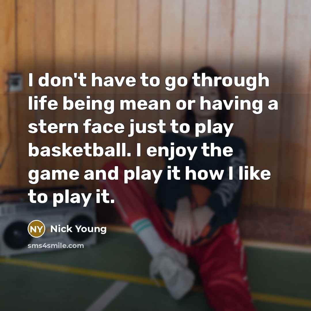“I don't have to go through life being mean or…” quote by Nick Young