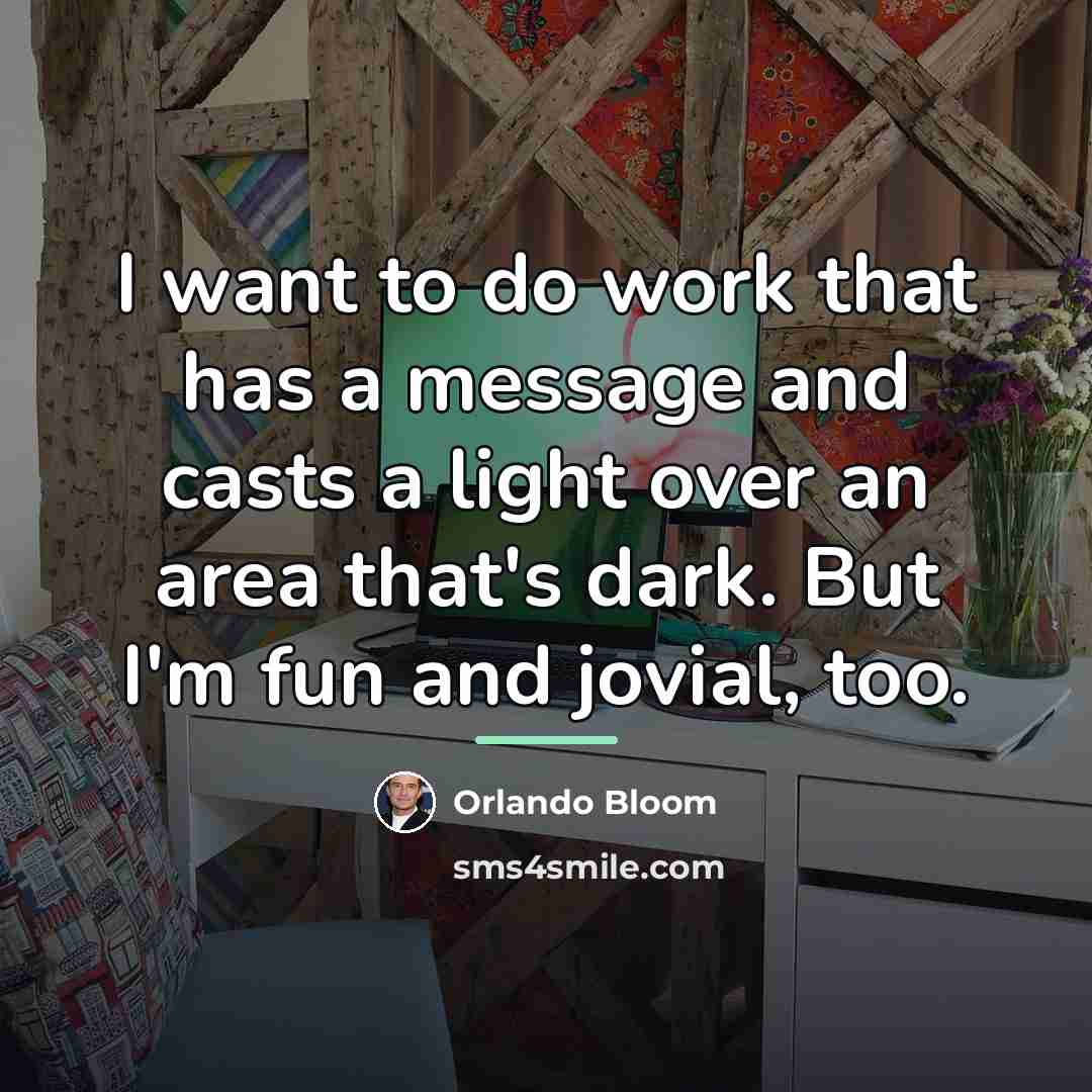 “I want to do work that has a message and…” quote by Orlando Bloom