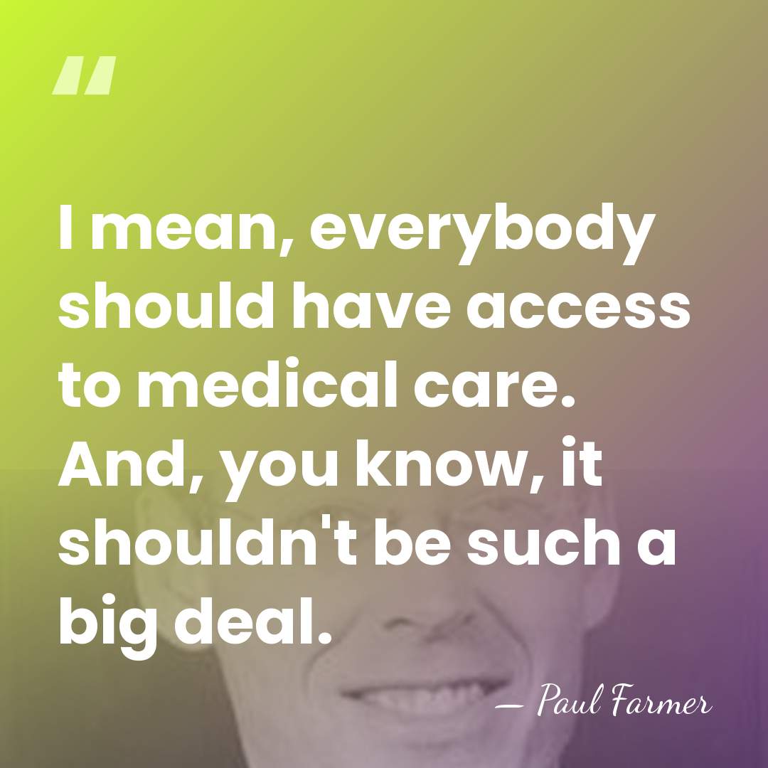 I mean, everybody should have access to medical care. And, you know,&hellip; - Paul Farmer
