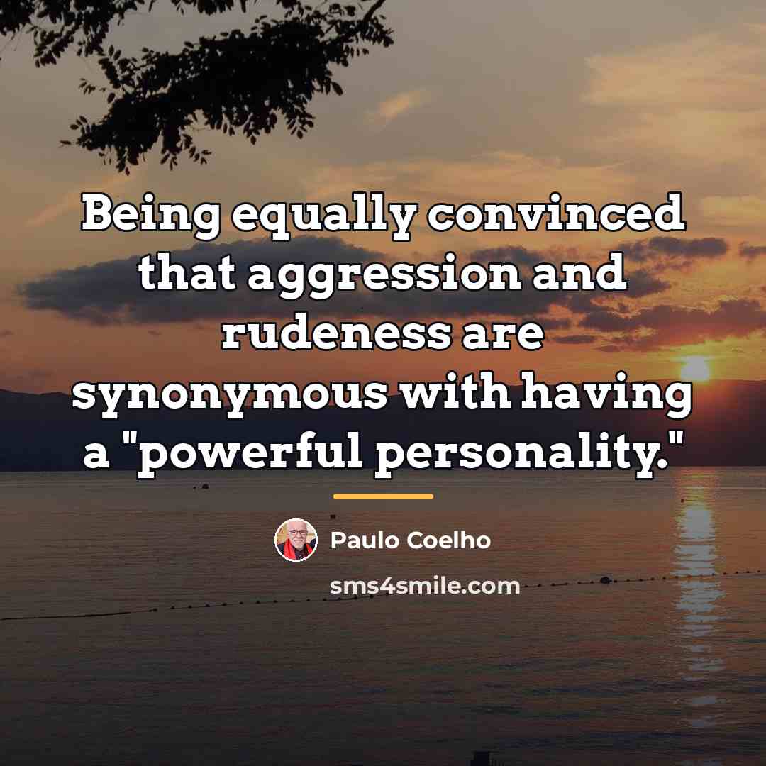 “Being equally convinced that aggression and rudeness are synonymous with…” quote by Paulo Coelho