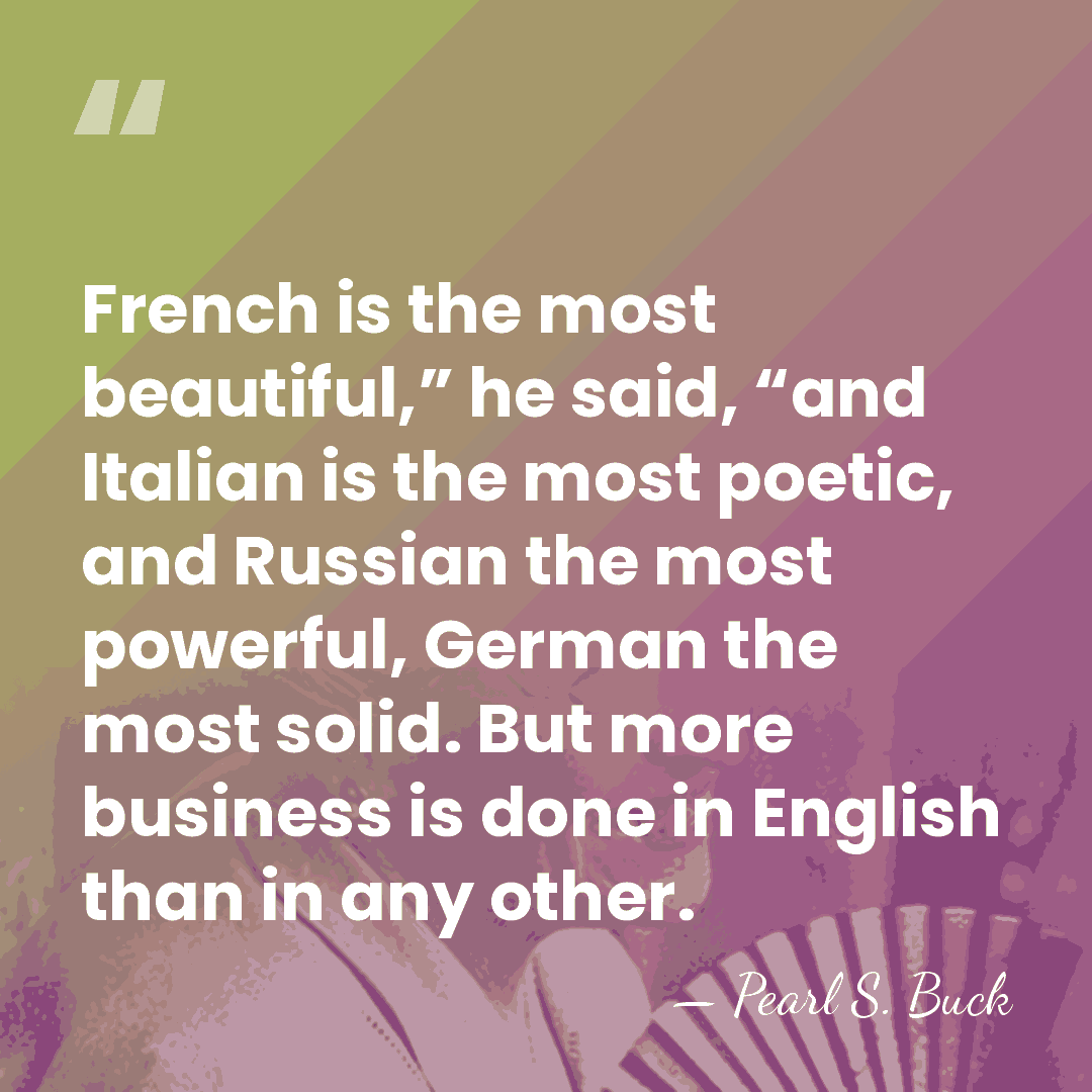 French is the most beautiful,” he said, “and Italian is the most&hellip; - Pearl S. Buck