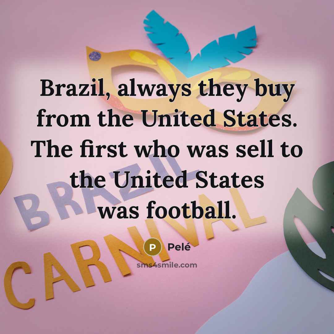 “Brazil, always they buy from the United States. The first…” quote by Pele