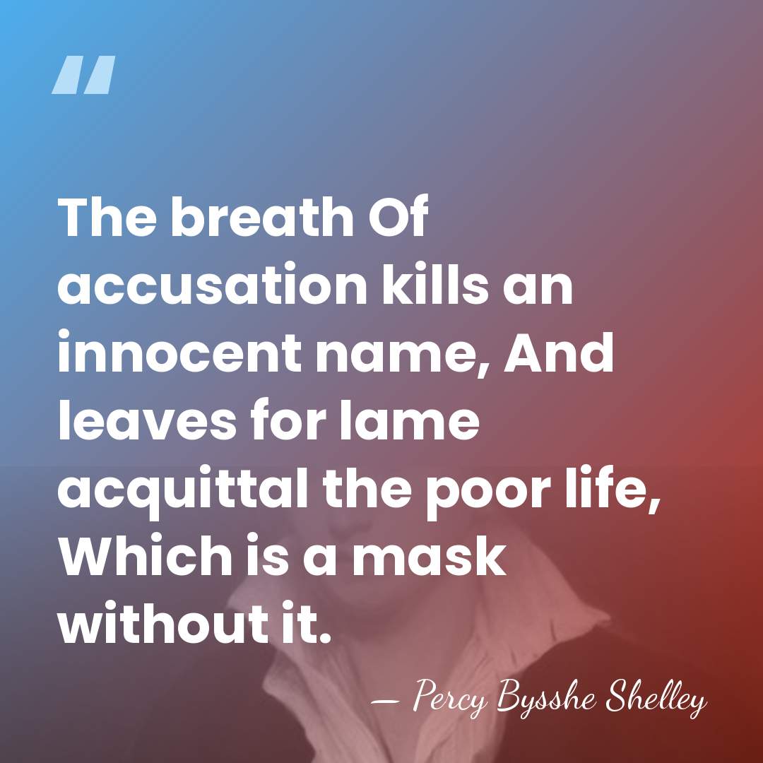 The breath Of accusation kills an innocent name, And leaves for lame&hellip; - Percy Bysshe Shelley