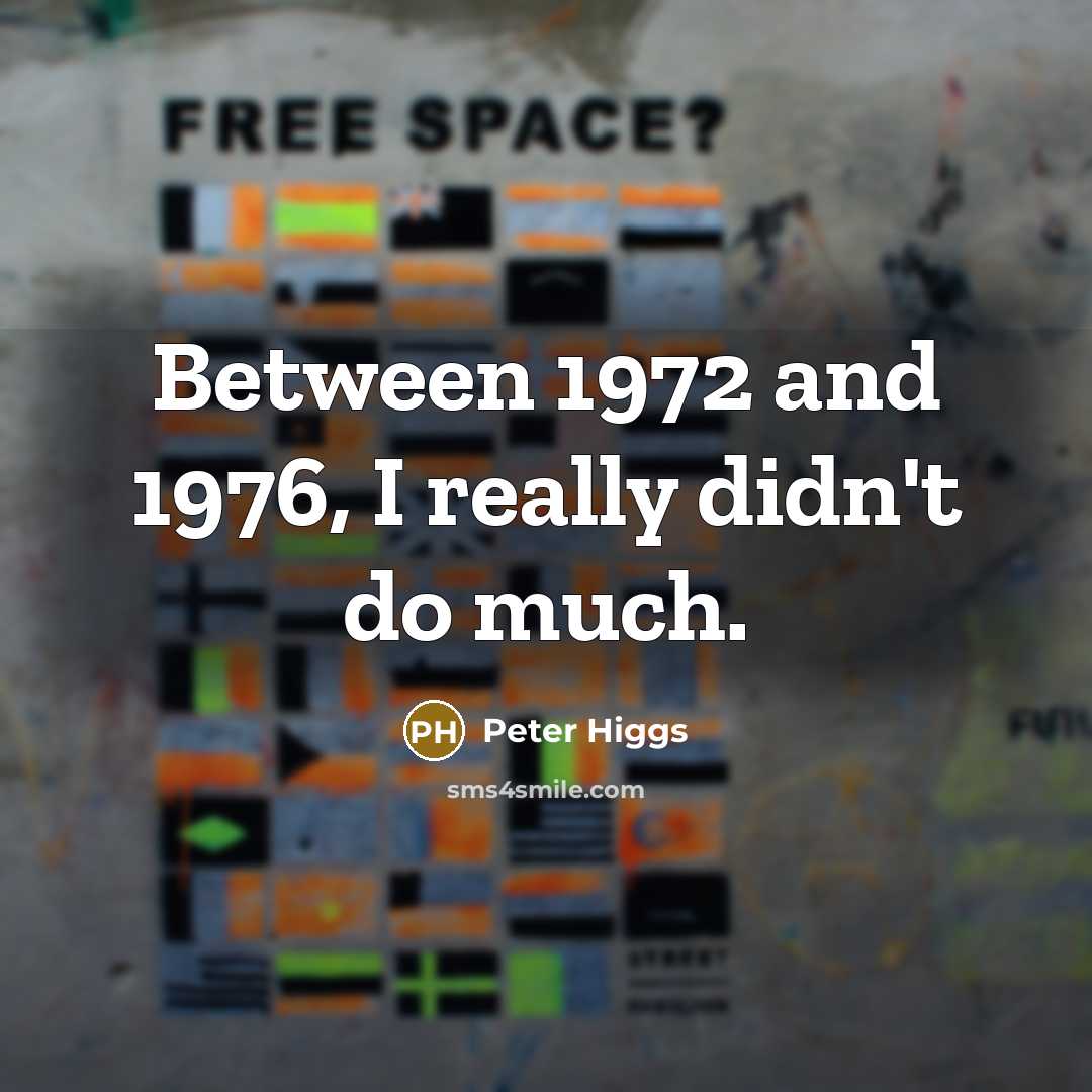 “Between 1972 and 1976, I really didn't do much.…” quote by Peter Higgs