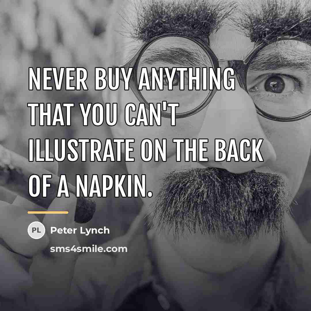“Never buy anything that you can't illustrate on the back…” quote by Peter Lynch
