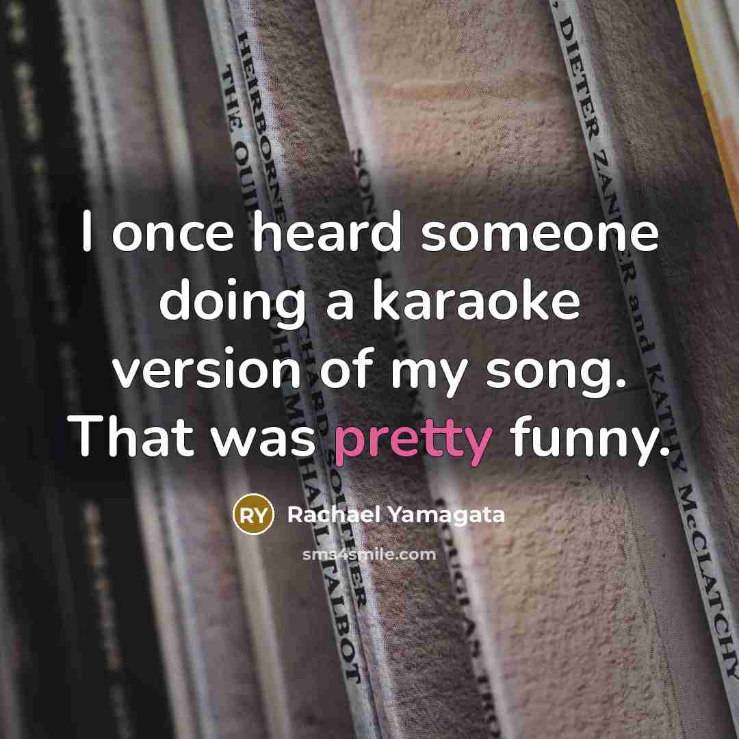 “I once heard someone doing a karaoke version of my…” quote by Rachael Yamagata