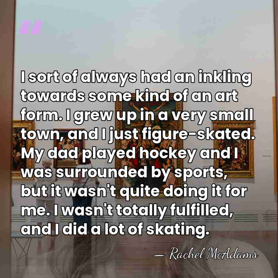 I sort of always had an inkling towards some kind of an&hellip; - Rachel McAdams