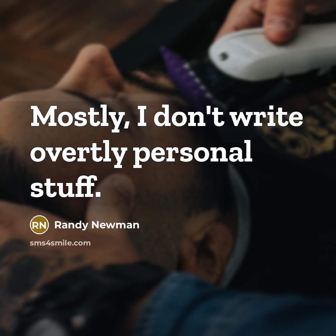 “Mostly, I don't write overtly personal stuff.” quote by Randy Newman