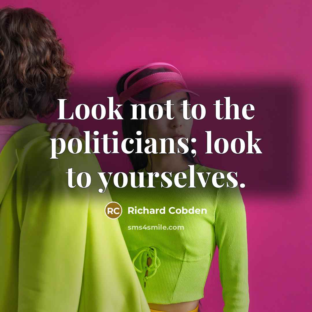 “Look not to the politicians; look to yourselves.…” quote by Richard Cobden