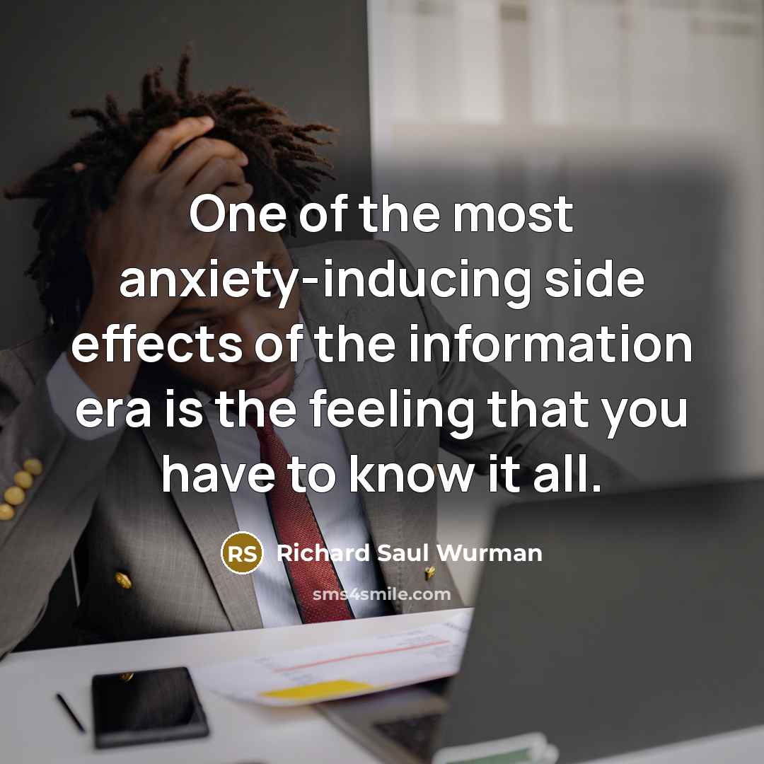“One of the most anxiety-inducing side effects of the information…” quote by Richard Saul Wurman