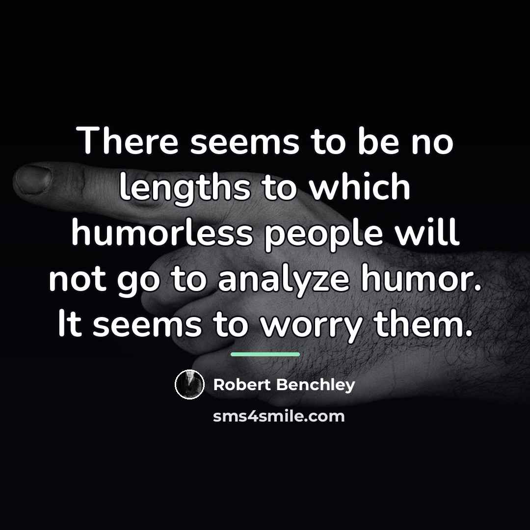 “There seems to be no lengths to which humorless people…” quote by Robert Benchley