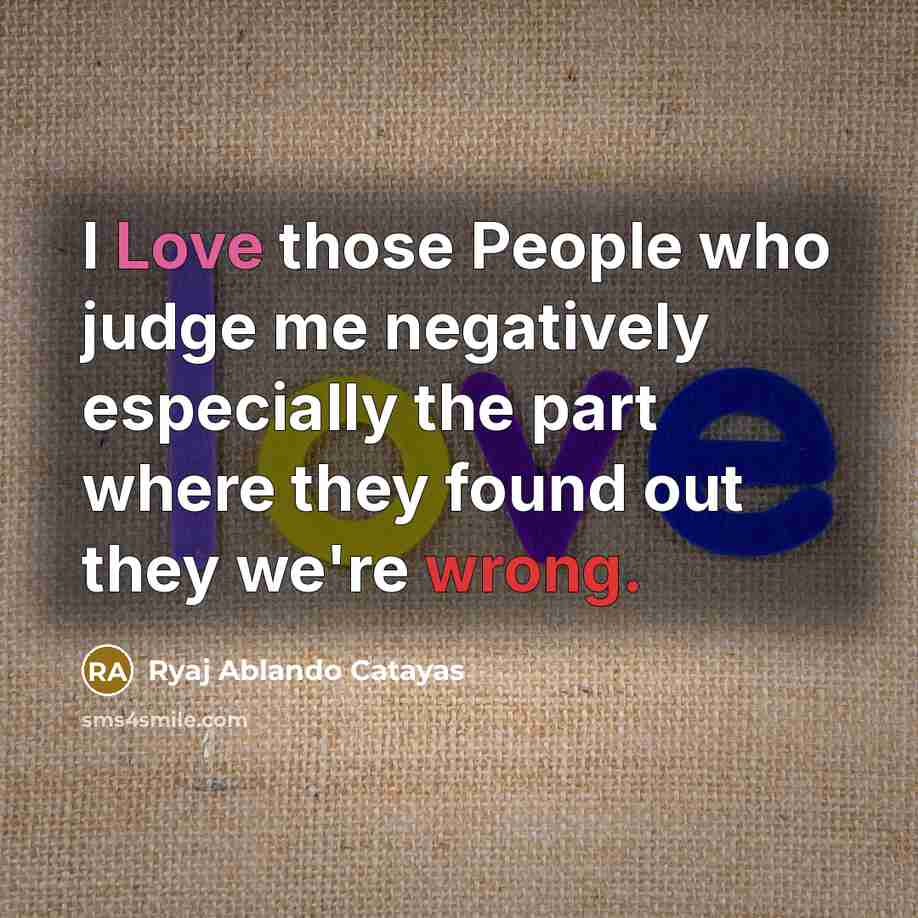 “I Love those People who judge me negatively especially the…” quote by Ryaj Ablando Catayas