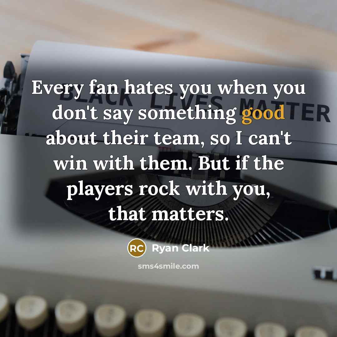 “Every fan hates you when you don't say something good…” quote by Ryan Clark