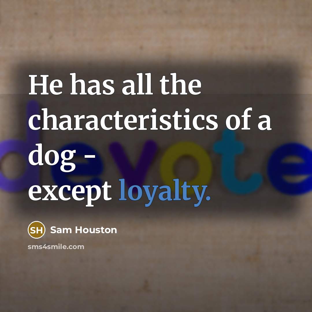“He has all the characteristics of a dog - except…” quote by Sam Houston