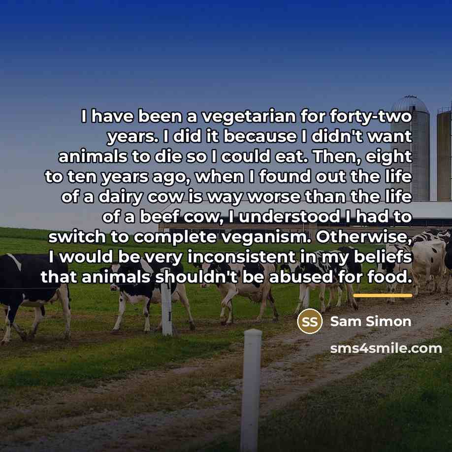 “I have been a vegetarian for forty-two years. I did…” quote by Sam Simon