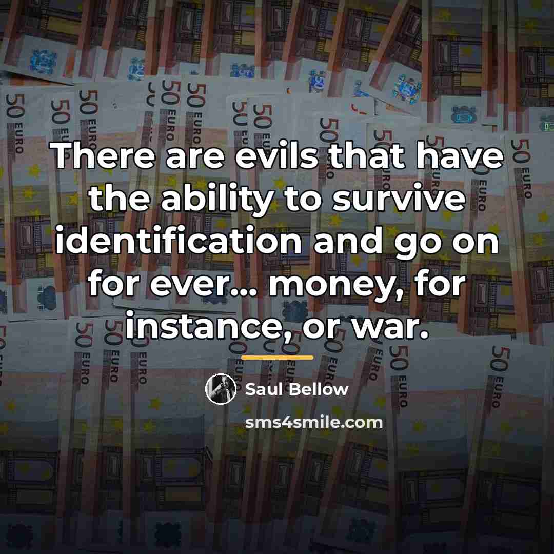 “There are evils that have the ability to survive identification…” quote by Saul Bellow