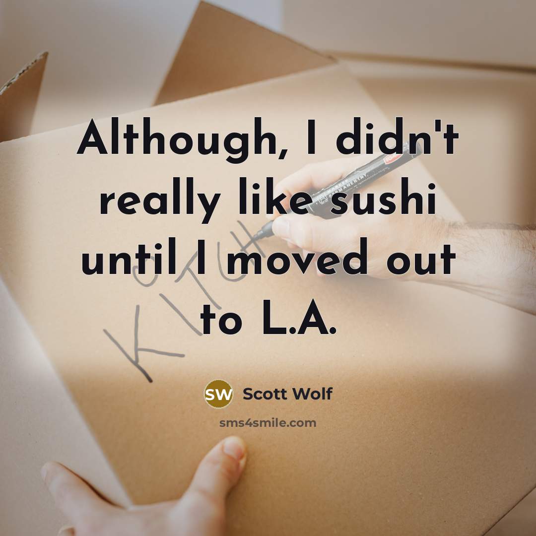 “Although, I didn't really like sushi until I moved out…” quote by Scott Wolf