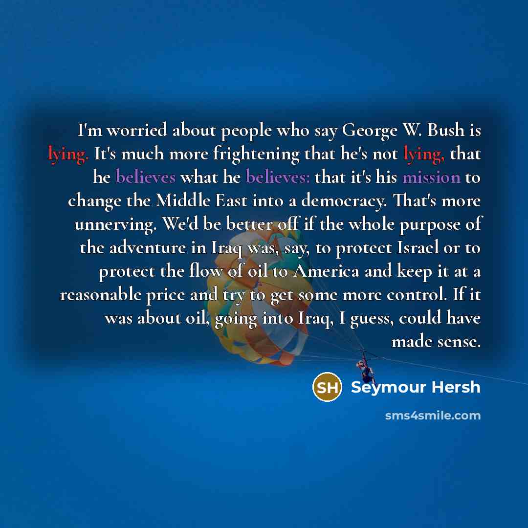“I'm worried about people who say George W. Bush is…” quote by Seymour Hersh