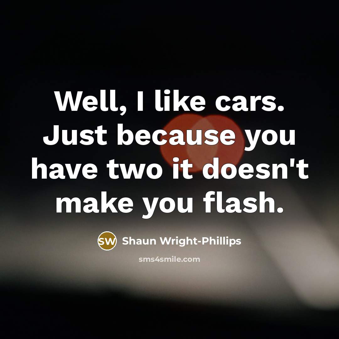 “Well, I like cars. Just because you have two it…” quote by Shaun Wright-Phillips