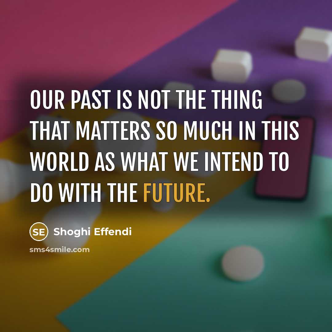 “Our past is not the thing that matters so much…” quote by Shoghi Effendi