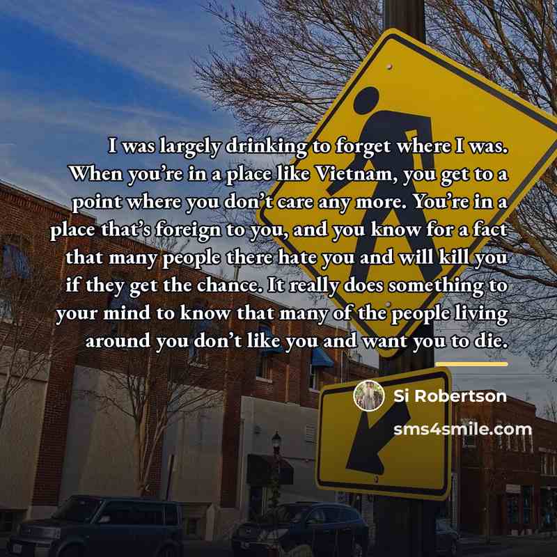 “I was largely drinking to forget where I was. When…” quote by Si Robertson