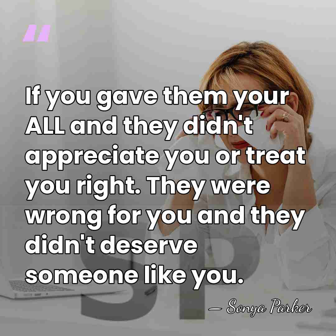 If you gave them your ALL and they didn't appreciate you or&hellip; - Sonya Parker
