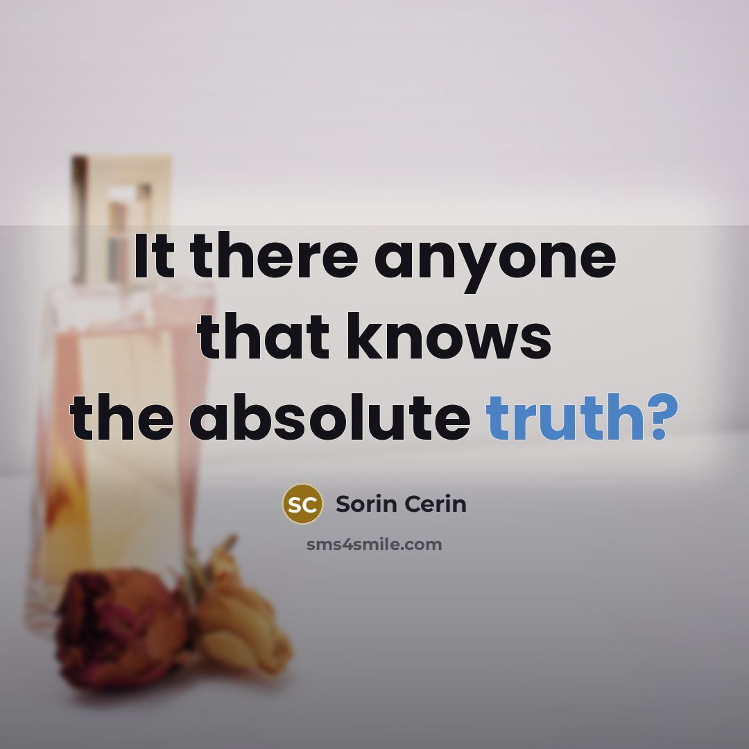 “It there anyone that knows the absolute truth?…” quote by Sorin Cerin