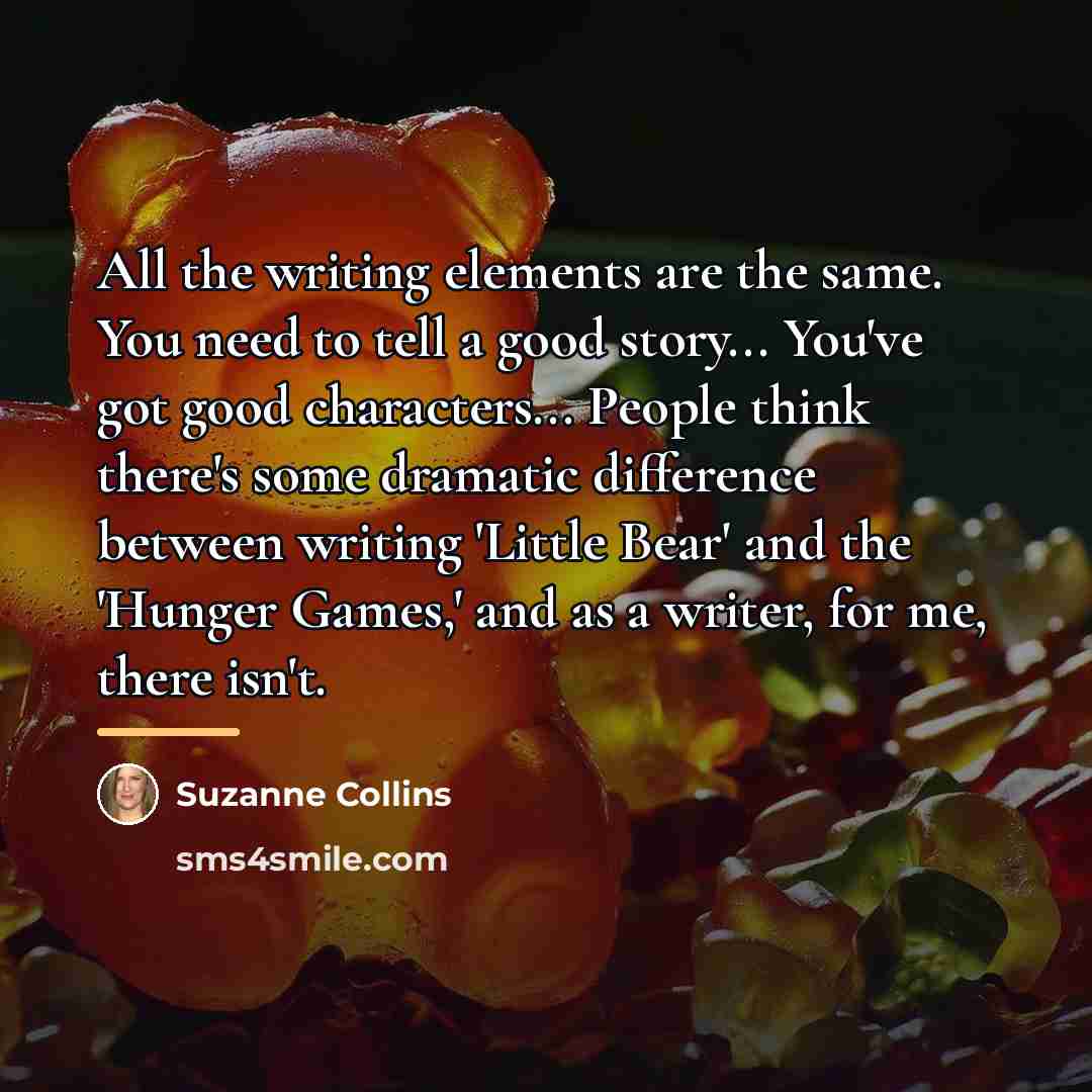 “All the writing elements are the same. You need to…” quote by Suzanne Collins