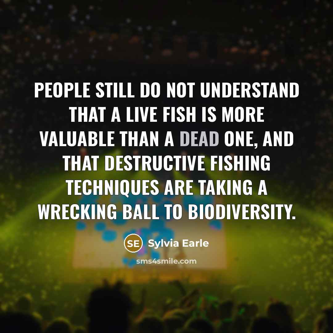 “People still do not understand that a live fish is…” quote by Sylvia Earle