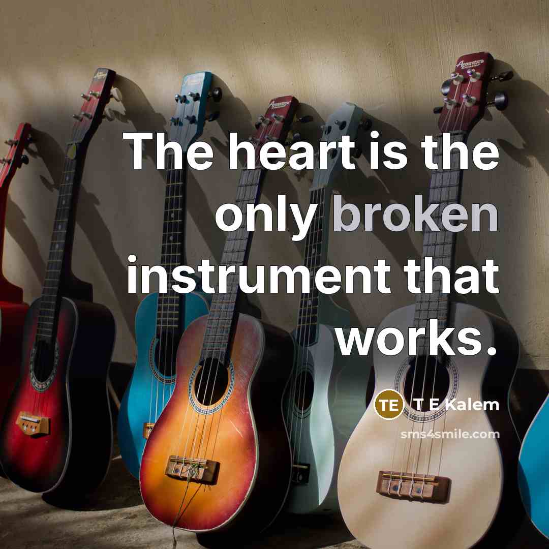 “The heart is the only broken instrument that works.…” quote by T E Kalem