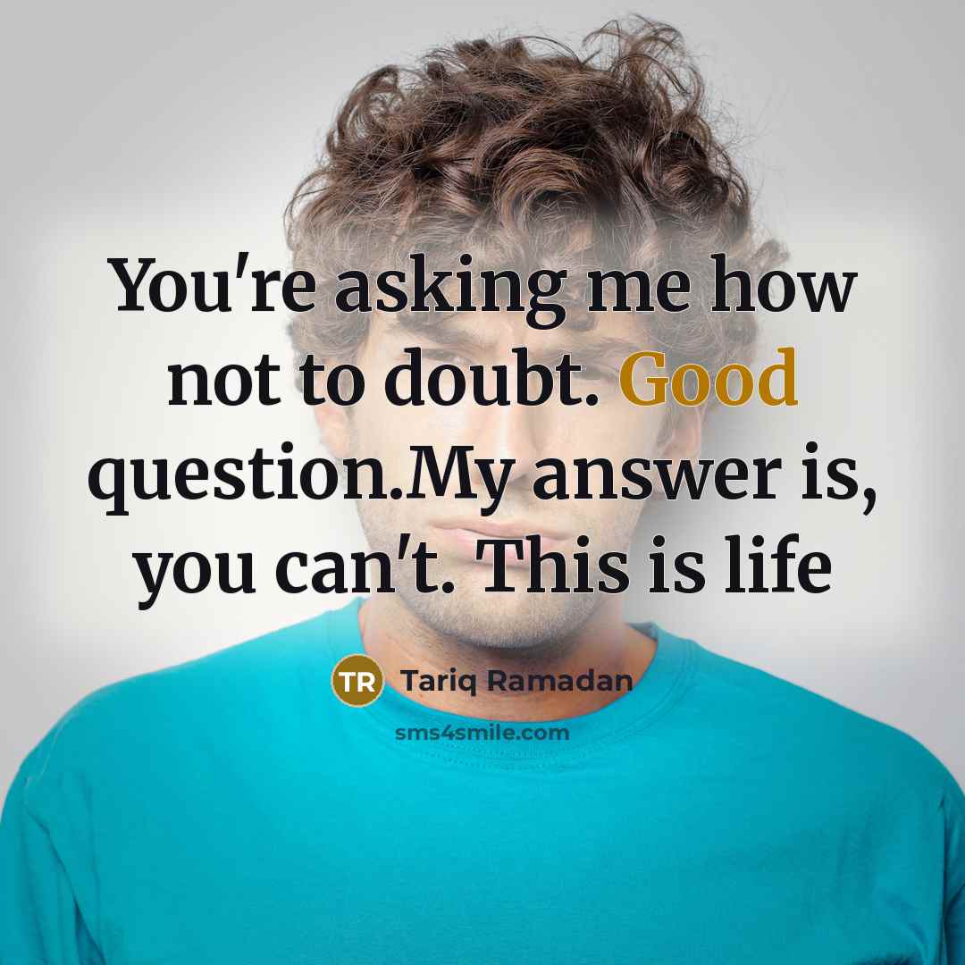 “You're asking me how not to doubt. Good question.My answer…” quote by Tariq Ramadan