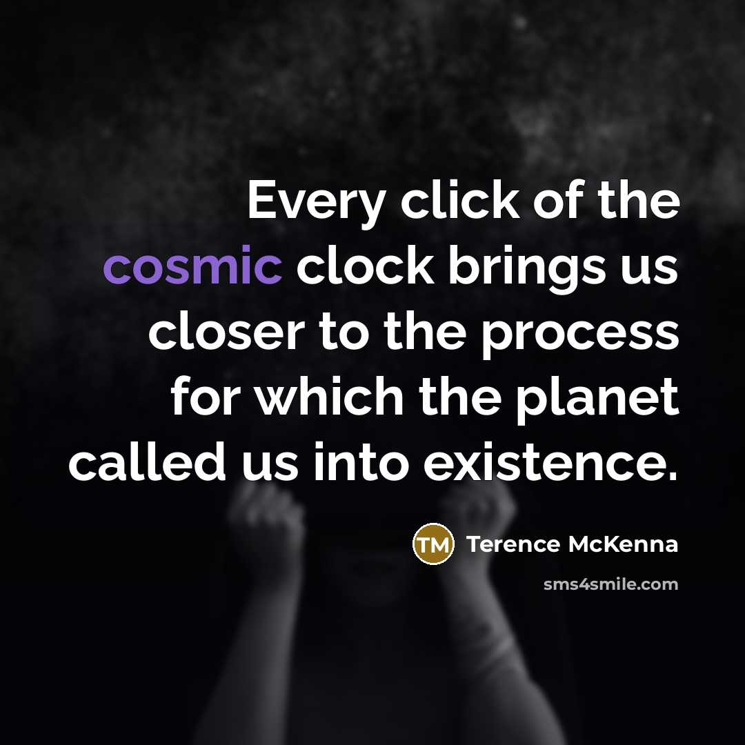 “Every click of the cosmic clock brings us closer to…” quote by Terence McKenna