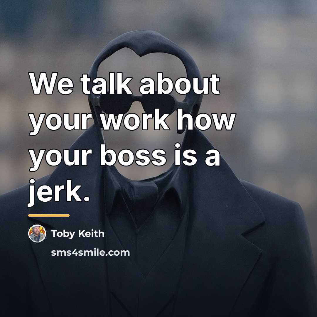 “We talk about your work how your boss is a…” quote by Toby Keith