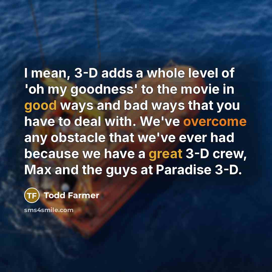 “I mean, 3-D adds a whole level of 'oh my…” quote by Todd Farmer