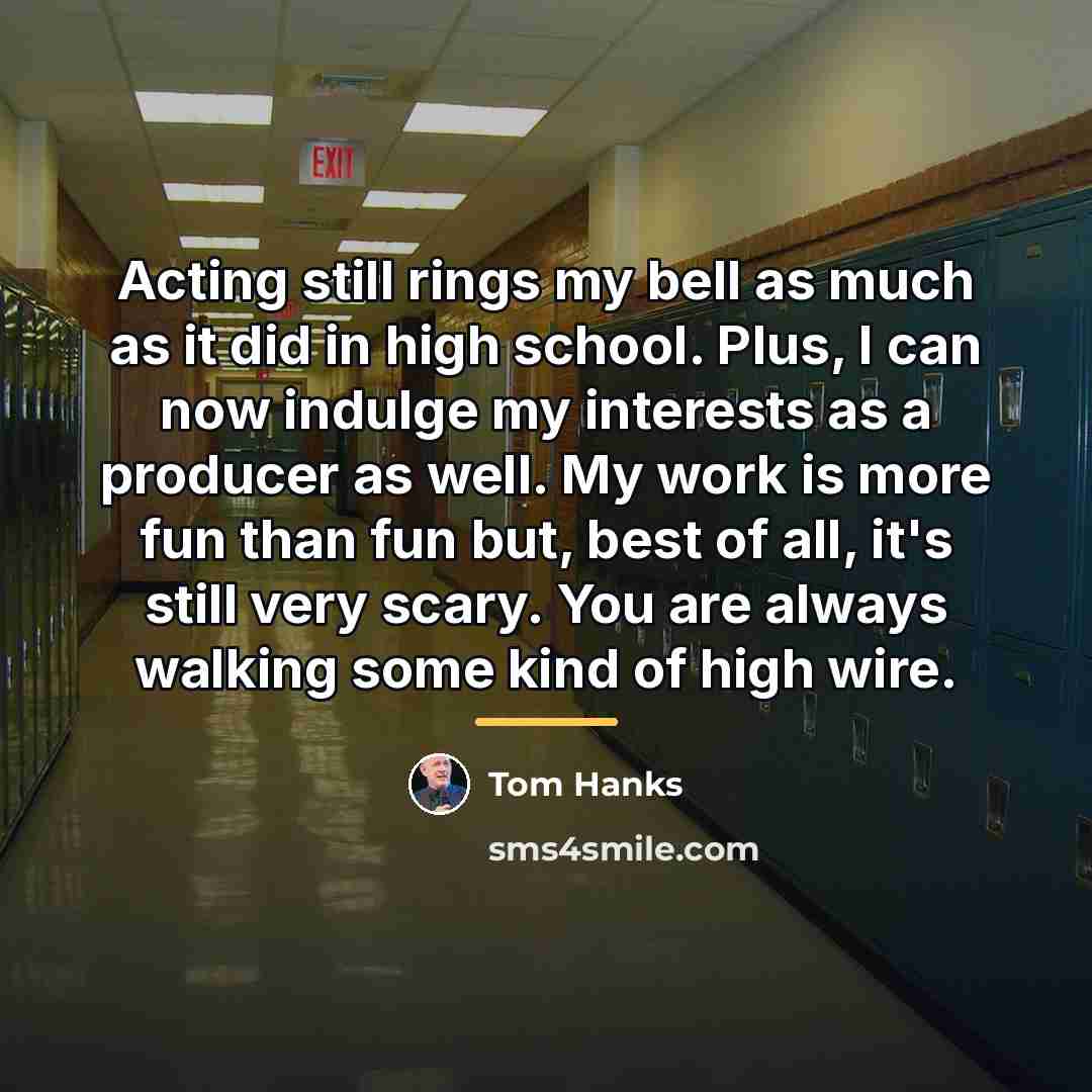 “Acting still rings my bell as much as it did…” quote by Tom Hanks