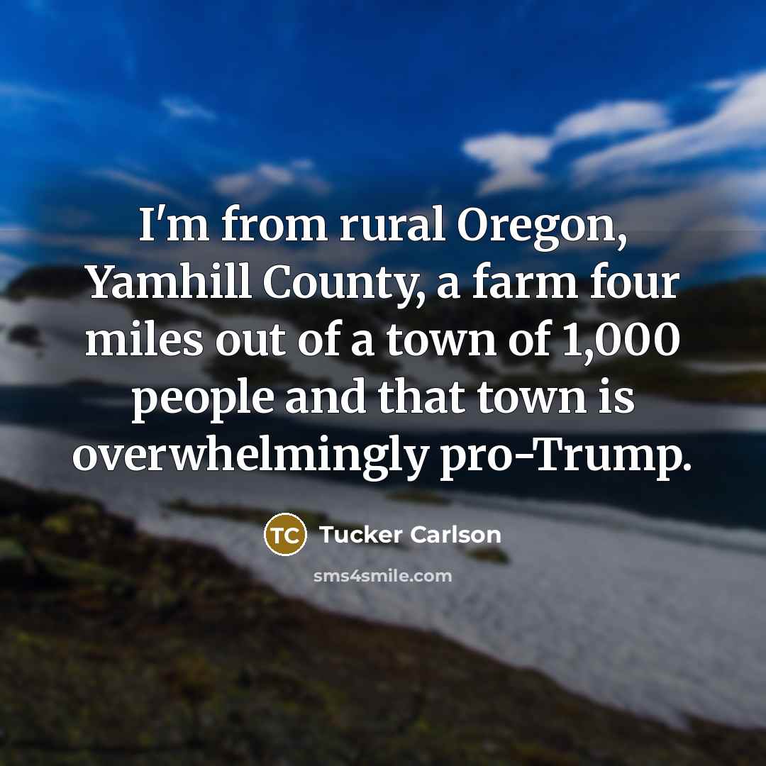 “I'm from rural Oregon, Yamhill County, a farm four miles…” quote by Tucker Carlson