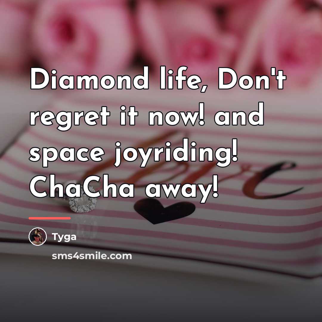 “Diamond life, Don't regret it now! and space joyriding! ChaCha…” quote by Tyga