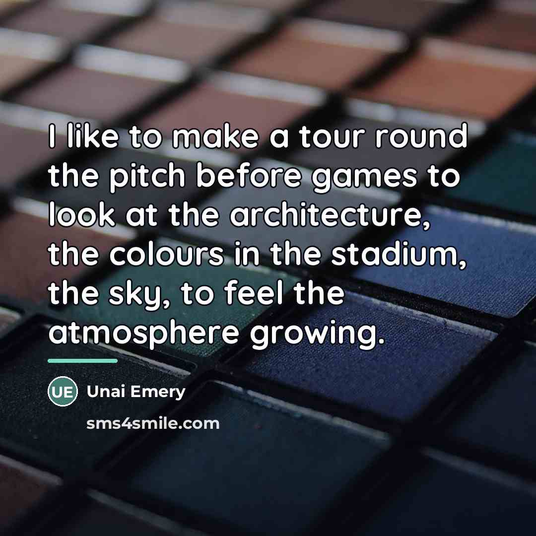 “I like to make a tour round the pitch before…” quote by Unai Emery