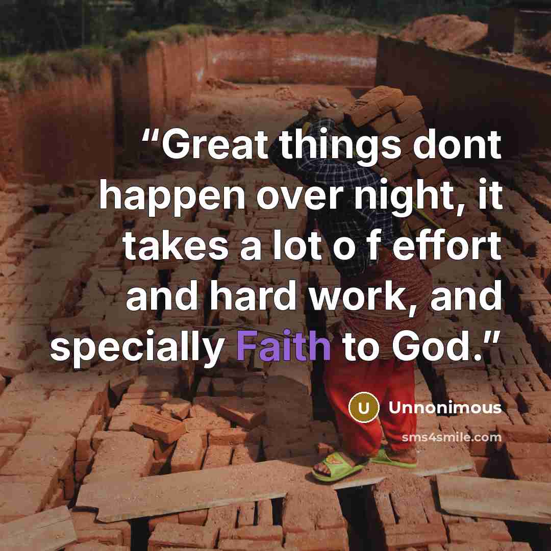 “Great things dont happen over night, it takes a lot o f effort and hard work, and specially Faith to God.” quote by Unnonimous