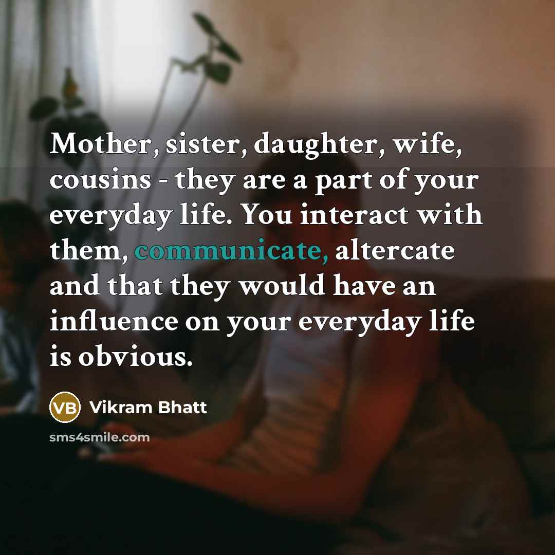 “Mother, sister, daughter, wife, cousins - they are a part…” quote by Vikram Bhatt