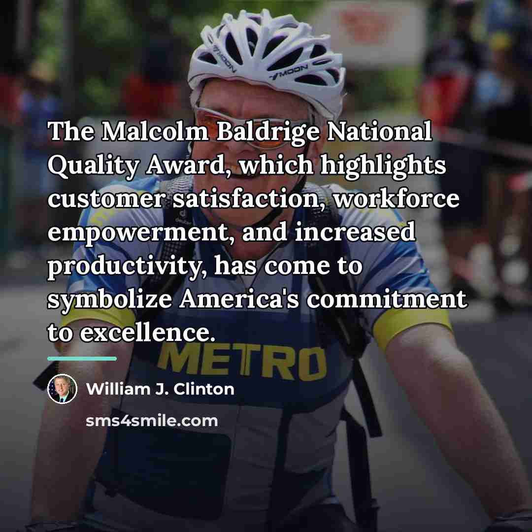 “The Malcolm Baldrige National Quality Award, which highlights customer satisfaction,…” quote by William J. Clinton
